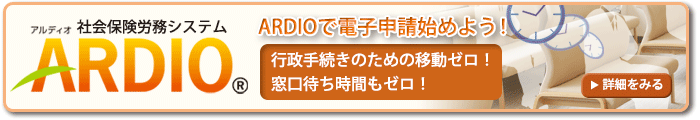 社会保険労務システム「ARDIO」。ARDIOで電子申請始めよう！ ～行政手続きのための移動ゼロ！窓口待ち時間もゼロ！～