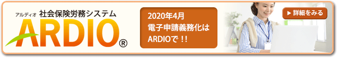 社会保険労務システム「ARDIO」～2020年4月、電子申請義務化はARDIOで！！～