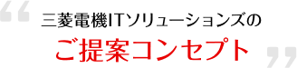 三菱電機ITソリューションズのご提案コンセプト
